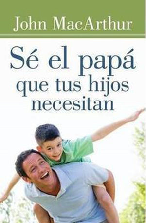 Sé el Papá que Tus Hijos Necesitan