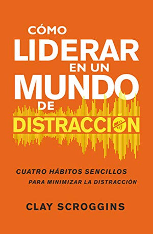 Cómo Liderar en un Mundo de Distracción