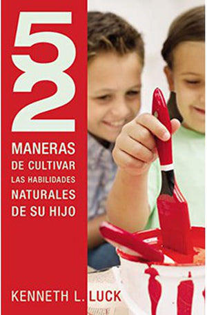 52 Maneras de Cultivar las Habilidades Naturales de Su Hijo