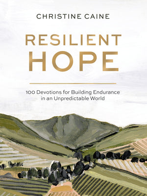 RESILIENT HOPE: 100 DEVOTIONS FOR BUILDING ENDURANCE IN AN UNPREDICTABLE WORLD
