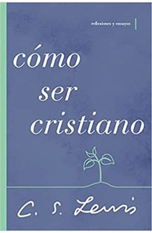 Cómo Ser Cristiano: Reflexiones y ensayos