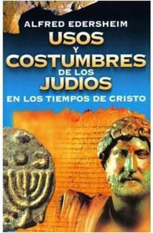 Usos y Costumbres de los Judíos en los Tiempos de Cristo
